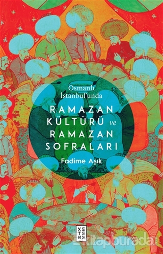 Osmanlı İstanbul'unda Ramazan Kültürü ve Ramazan Sofraları Fadime Aşık
