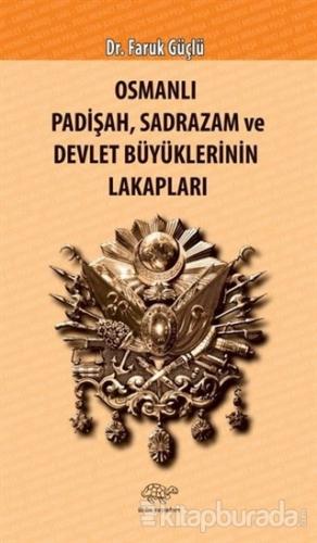 Osmanlı Padişah Sadrazam ve Devlet Büyüklerinin Lakapları Faruk Güçlü