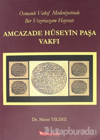 Osmanlı Vakıf Medeniyetinde Bir Veziriazam Hayratı Amcazade Hüseyin Paşa Vakfı