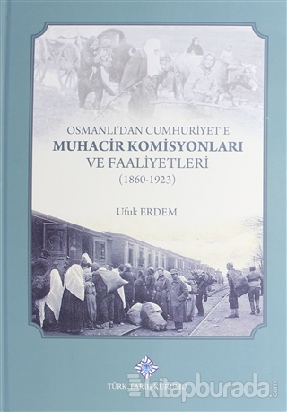Osmanlı'dan Cumhuriyet'e Muhacir Komisyonları ve Faaliyetleri 1860-1923 (Ciltli)