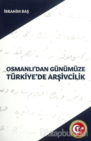 Osmanlı'dan Günümüze Türkiye'de Arşivcilik İbrahim Baş