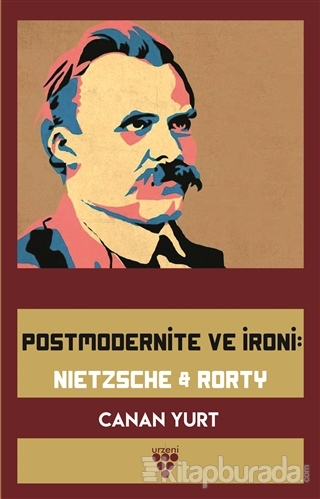 Postmodernite ve İroni: Nietzsche & Rorty Canan Yurt