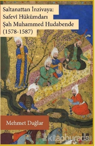 Saltanattan İnzivaya: Safevi Hükümdarı Şah Muhammed Hudabende (1578-15