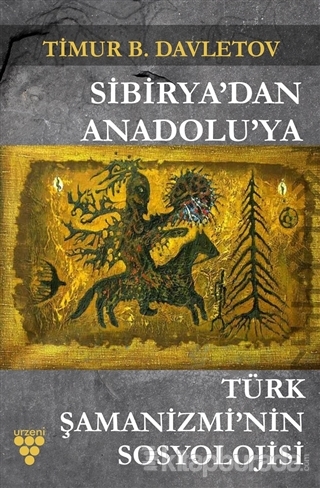 Sibirya'dan Anadolu'ya Türk Şamanizmi'nin Sosyolojisi Timur B. Davleto