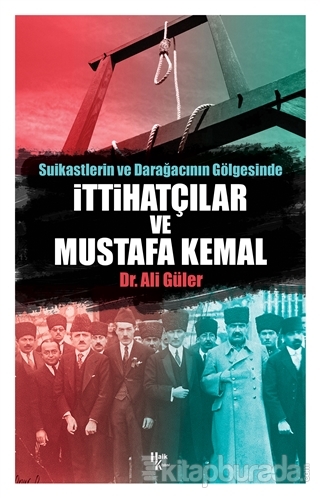 Suikastlerin ve Darağacının Gölgesinde İttihatçılar ve Mustafa Kemal