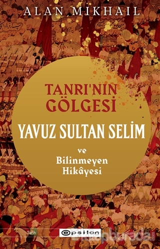 Tanrı'nın Gölgesi Yavuz Sultan Selim ve Bilinmeyen Hikayesi