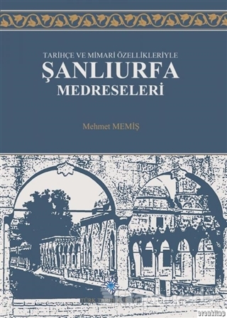 Tarihçe ve Mimari Özellikleriyle Şanlıurfa Medreseleri Mehmet Memiş