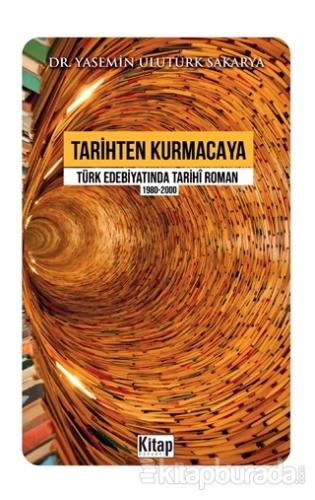 Tarihten Kurmacaya Türk Edebiyatında Tarihi Roman 1980-2000