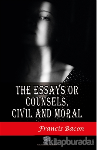 The Essays or Counsels Civil and Moral Francis Bacon