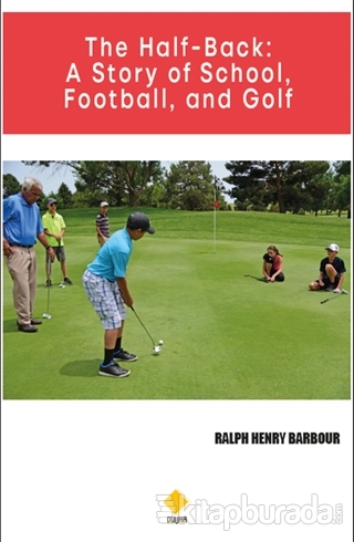 The Half-Back: A Story of School Football and Golf Ralph Henry Barbour