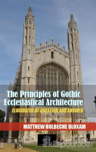 The Principles Of Gothic Ecclesiastical Architecture Matthew Holbeche 