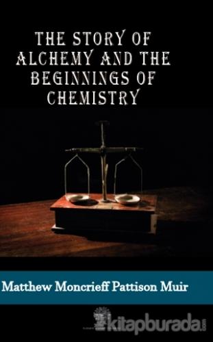 The Story Of Alchemy And The Beginnings Of Chemistry M. M. Pattison Mu