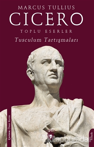 Toplu Eserler - Tusculum Tartışmaları Marcus Tullius Cicero