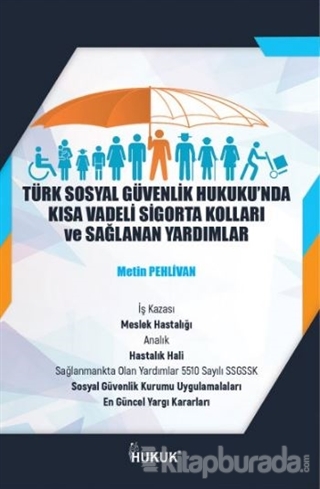 Türk Sosyal Güvenlik Hukuku'nda Kısa Vadeli Sigorta Kolları ve Sağlanan Yardımlar