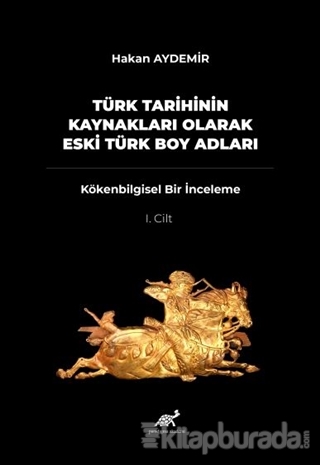 Türk Tarihinin Kaynakları Olarak Eski Türk Boy Adları Cilt: 1 Hakan Ay