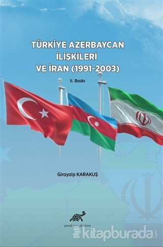 Türkiye Azerbaycan İlişkileri ve İran (1991-2003) Girayalp Karakuş
