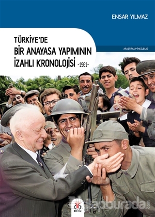 Türkiye'de Bir Anayasa Yapımının İzahlı Kronolojisi 1961 Ensar Yılmaz