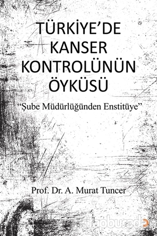 Türkiye'de Kanser Kontrolünün Öyküsü A. Murat Tuncer