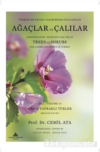 Türkiye'de Peyzaj Tasarımında Kullanılan Ağaçlar ve Çalılar Cilt 3 - Identification Selection and Use Of Trees and Shrubs 
For Landscape Desing in Turkey Volume 3