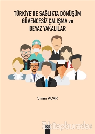 Türkiye'de Sağlıkta Dönüşüm Güvencesiz Çalışma ve Beyaz Yakalılar Sina