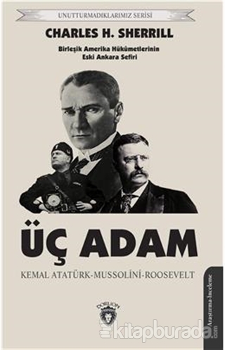 Üç Adam - Kemal Atatürk-Mussolini-Roosevelt Charles H. Sherrill