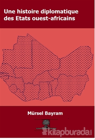 Une Histoire Diplomatique Des Etats Ouest-Africains Mürsel Bayram