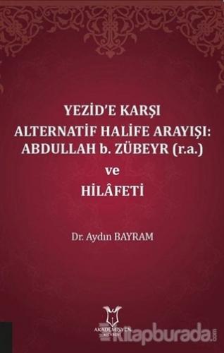 Yezid'e Karşı Alternatif Halife Arayışı: Abdullah b. Zübeyr ve Hilafeti